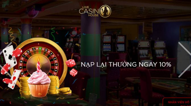 Thưởng 10% khi nạp lại lên đến 1.200.000 VND tại Live casino house