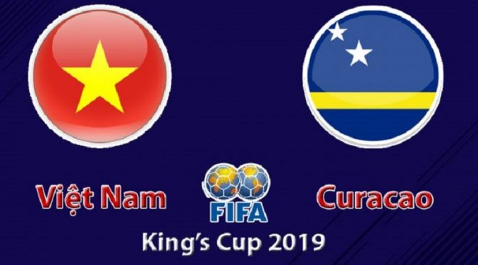 Nhận định kèo chung kết kings cup: Tips bóng đá Việt Nam vs Curacao, 19h45 ngày 8/6/2019