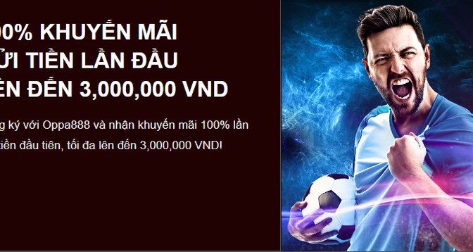 100% thưởng gửi tiền lần đầu lên đến 3.000.000 VND tại Oppabet
