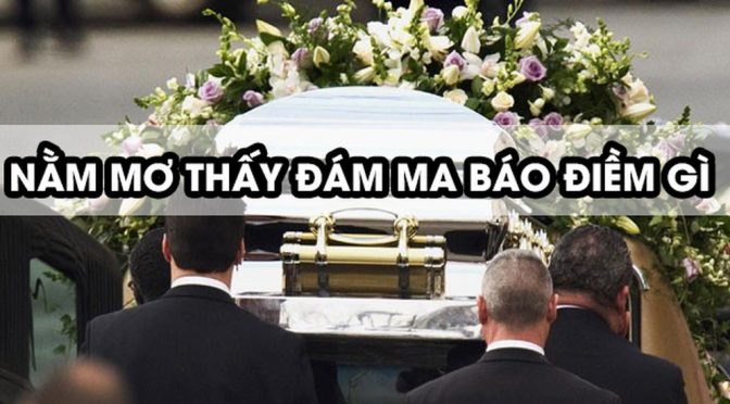 Mơ thấy đám ma có ý nghĩa gì? đám ma là số mấy?