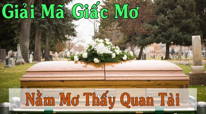 Nằm mơ thấy quan tài đánh con gì? Giải mã giấc mơ thấy quan tài