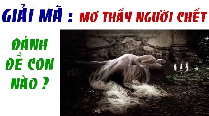 Nằm mơ thấy 3 người chết đánh con gì? Giải mã giấc mơ thấy 3 người chết