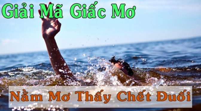 Nằm mơ thấy xác chết đuối đánh con gì? Giải mã giấc mơ thấy chết đuối