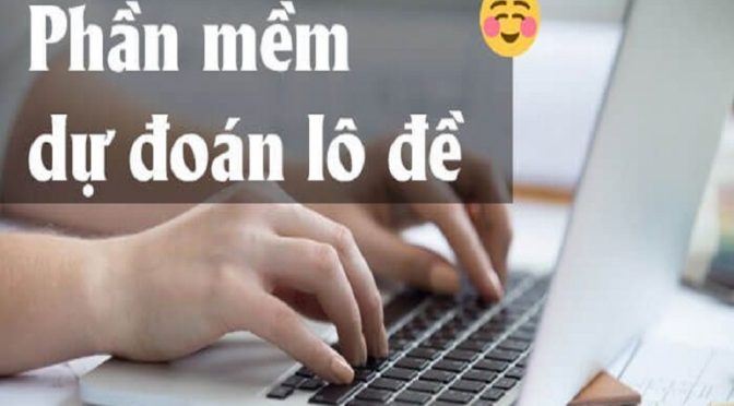 những phần mềm tính lô đề chính xác nhất