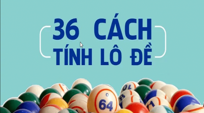 Tổng hợp 36 cách tính lô đề hiệu quả nhất