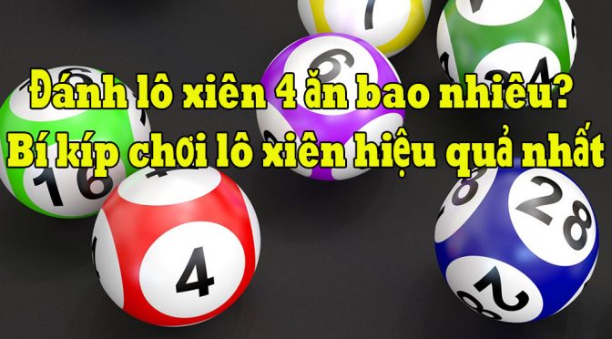 Chơi lô xiên 4 ăn bao nhiêu? Cách đánh lô xiên 4 chuẩn xác