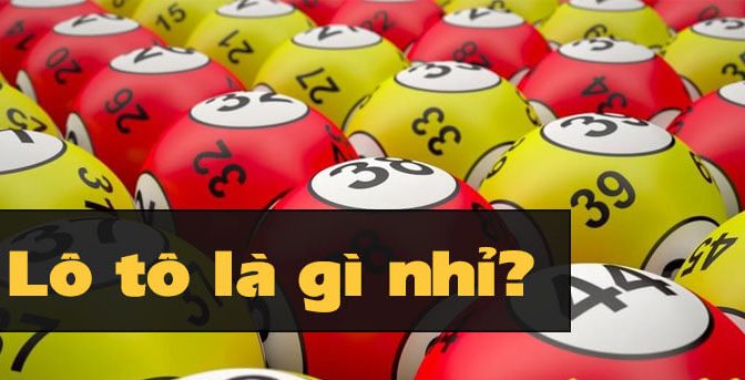 Tìm hiểu lô tô là gì? Cách chơi lô tô như thế nào?