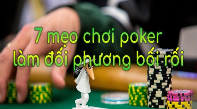 Bật mí 7 mẹo chơi poker hiệu quả nhất khiến cho đối thủ phải bối rối