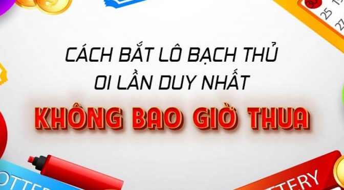 Hướng dẫn cách chơi bạch thủ lô chắc thắng mới nhất