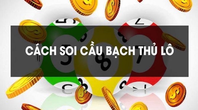 Hướng dẫn cách soi cầu lô bạch thủ hiệu quả nhất từ cao thủ