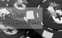 Tìm hiểu cách chơi Short Deck Poker dành cho người mới