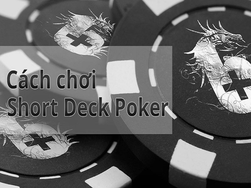 Tìm hiểu cách chơi Short Deck Poker dành cho người mới