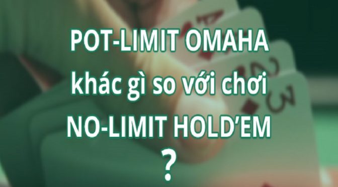 Tìm hiểu về 5 sự khác biệt giữa Pot-Limit Omaha và No-Limit Hold’em