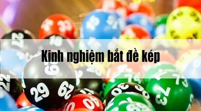 Tìm hiểu kinh nghiệm bắt đề kép siêu chuẩn từ cao thủ