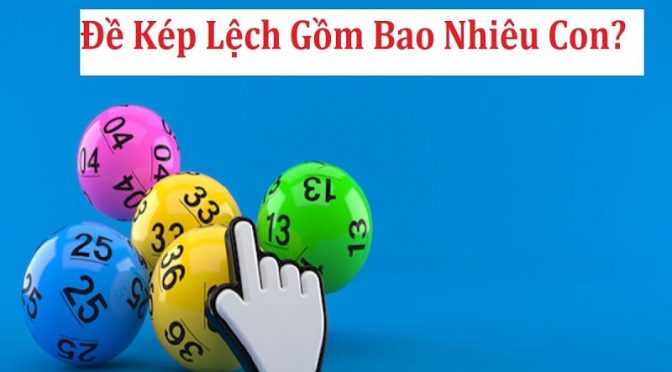 Tìm hiểu kép lệch gồm những số nào? Tỷ lệ ăn kép lệch bao nhiêu?