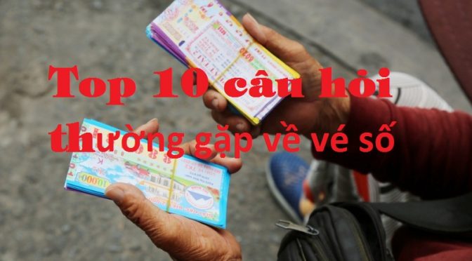 Top 10 câu hỏi thường gặp về vé số mà ai cũng nên biết