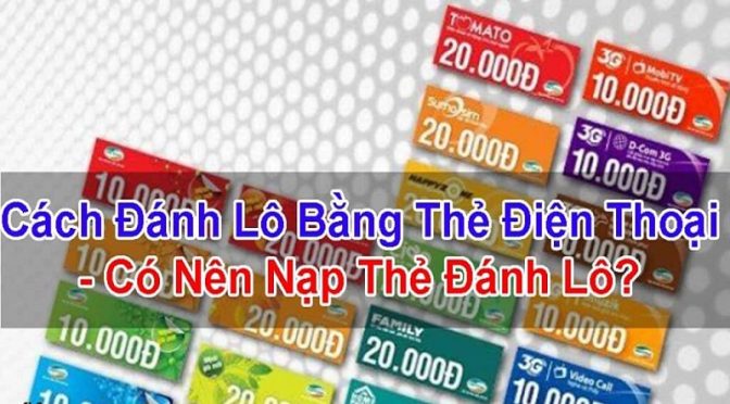 Cách đánh lô bằng thẻ điện thoại mới nhất hiện nay