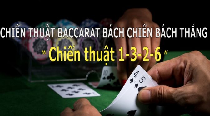 Chiến thuật Baccarat 1-3-2-6 là gì? Cách áp dụng như thế nào