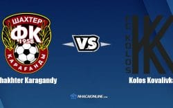 Nhận định kèo nhà cái W88: Tips bóng đá Shakhtar Karagandy vs Kolos Kovalivka, 21h00 ngày 10/8/2021