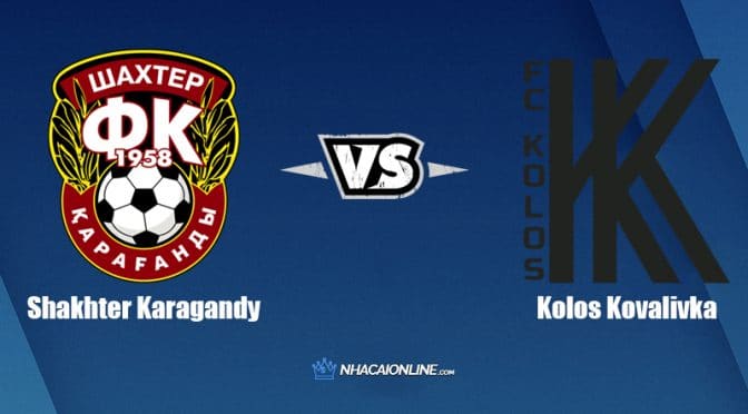 Nhận định kèo nhà cái W88: Tips bóng đá Shakhtar Karagandy vs Kolos Kovalivka, 21h00 ngày 10/8/2021