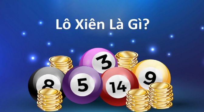 Lô xiên là gì? Tiền trả thưởng lô xiên là bao nhiêu?