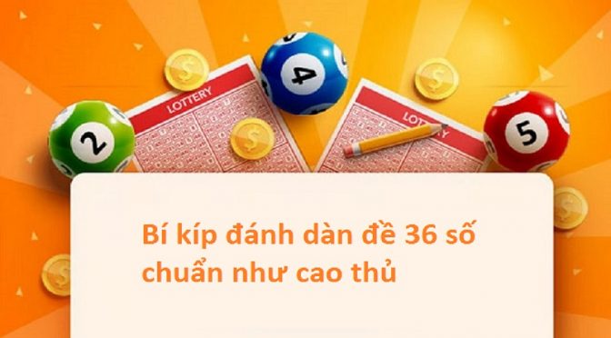 Phương pháp tính dàn đề 36 số chuẩn nhất