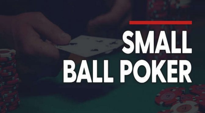 Chiến thuật Small Ball là gì & Cách áp dụng vào trò chơi Poker