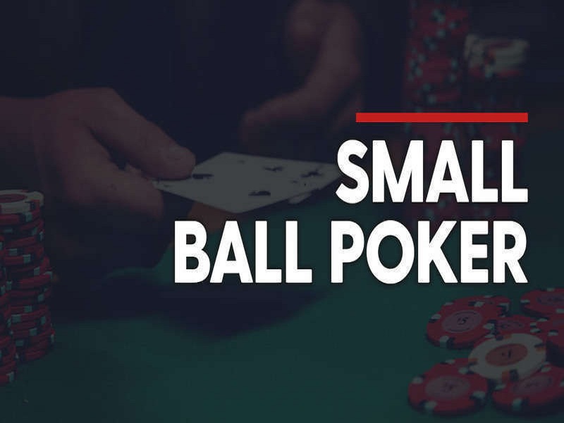 Chiến thuật Small Ball là gì & Cách áp dụng vào trò chơi Poker