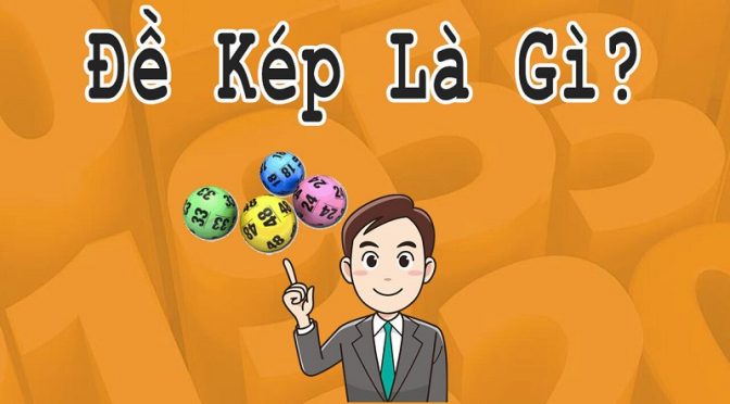 Đề kép là gì? Một số loại đề kép phổ biến hiện nay