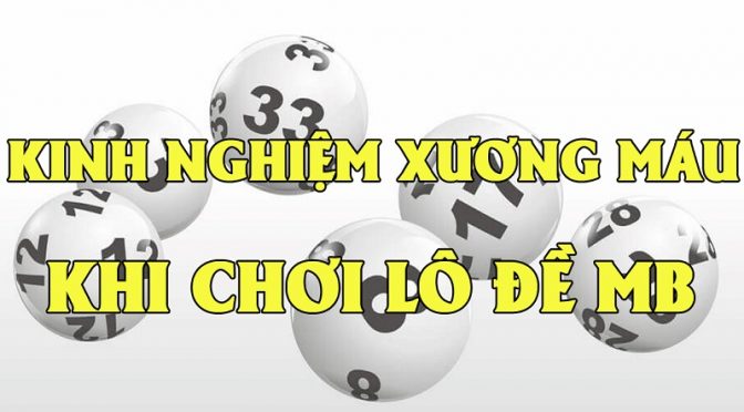 Một số kinh nghiệm xương máu trong lô đề bạn cần biết