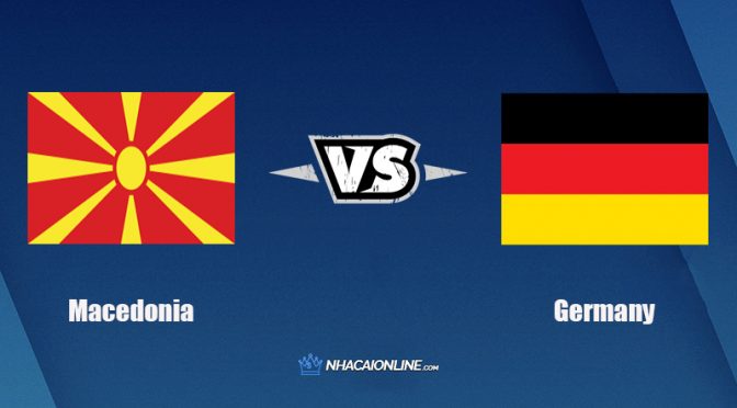 Nhận định kèo nhà cái FB88: Tips bóng đá Bắc Macedonia vs Đức, 1h45 ngày 12/10/2021