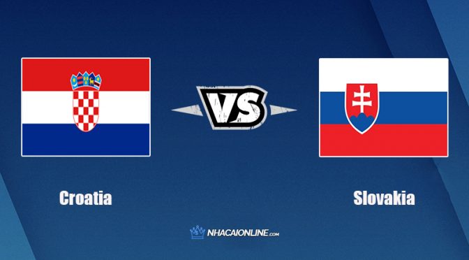 Nhận định kèo nhà cái W88: Tips bóng đá Croatia vs Slovakia, 1h45 ngày 12/10/202