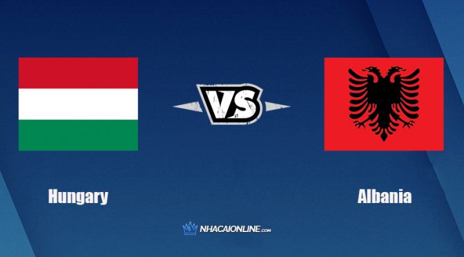 Nhận định kèo nhà cái FB88: Tips bóng đá Hungary vs Albania, 1h45 ngày 10/10/2021