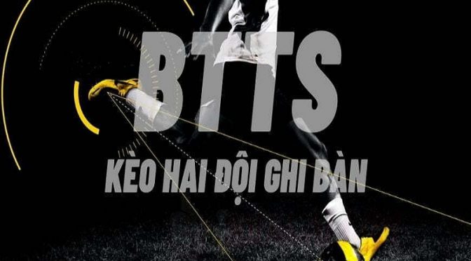 Kèo BTTS là gì? Cách chơi kèo BTTS - Yes và BTTS - No