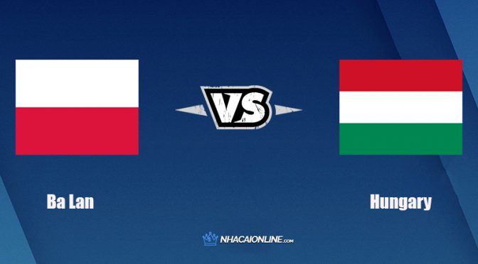 Nhận định kèo nhà cái hb88: Tips bóng đá Ba Lan vs Hungary, 2h45 ngày 16/11/2021
