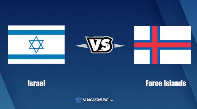Nhận định kèo nhà cái FB88: Tips bóng đá Israel vs Đảo Faroe, 2h45 ngày 16/11/2021