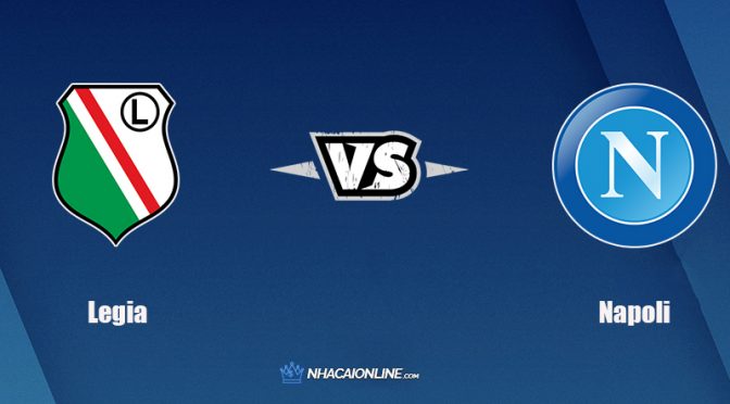 Nhận định kèo nhà cái FB88: Tips bóng đá Legia Warsaw vs Napoli, 0h45 ngày 5/11/2021