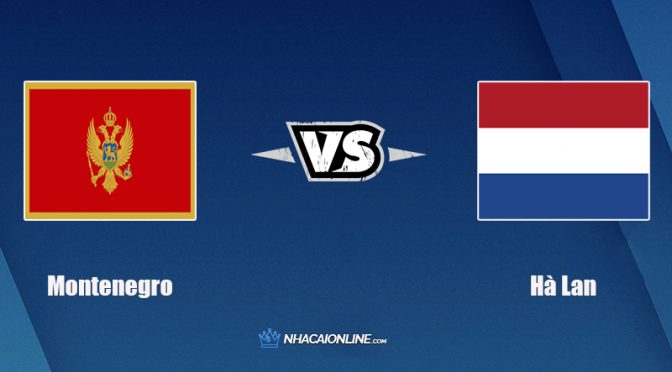 Nhận định kèo nhà cái W88: Tips bóng đá Montenegro vs Hà Lan, 2h45 ngày 14/11/2021