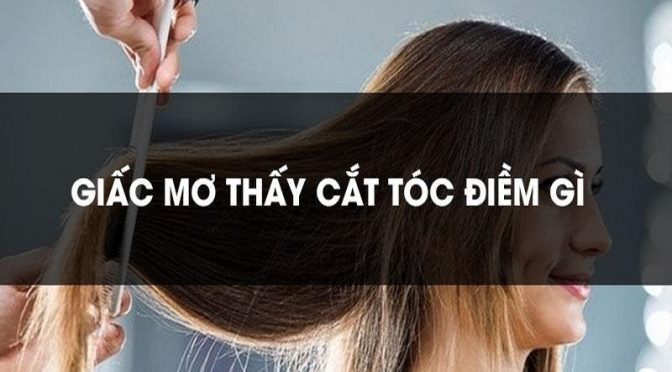 Mơ thấy cắt tóc đánh con gì? Giải mã những giấc mơ thấy cắt tóc