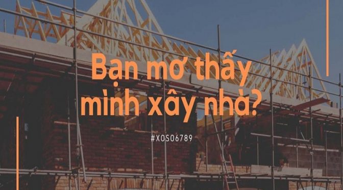 Nằm mơ xây nhà đánh con gì? Giải mả giấc mơ thấy xây nhà trong lô đề