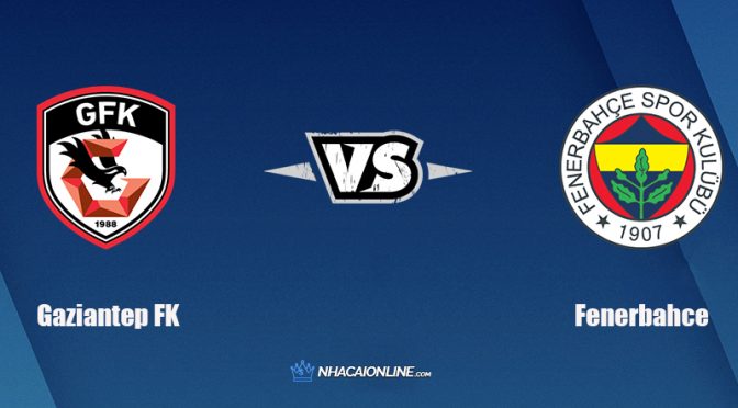 Nhận định kèo nhà cái FB88: Tips bóng đá Gaziantep FK vs Fenerbahce, 0h30 ngày 14/12/2021