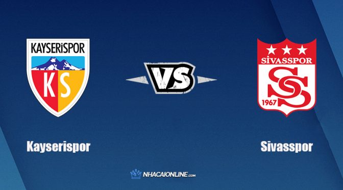 Nhận định kèo nhà cái hb88: Tips bóng đá Kayserispor vs Sivasspor, 0h ngày 28/12/2021