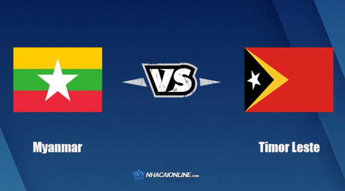 Nhận định kèo nhà cái W88: Tips bóng đá Myanmar vs Timor Leste, 16h30 ngày 8/12/2021