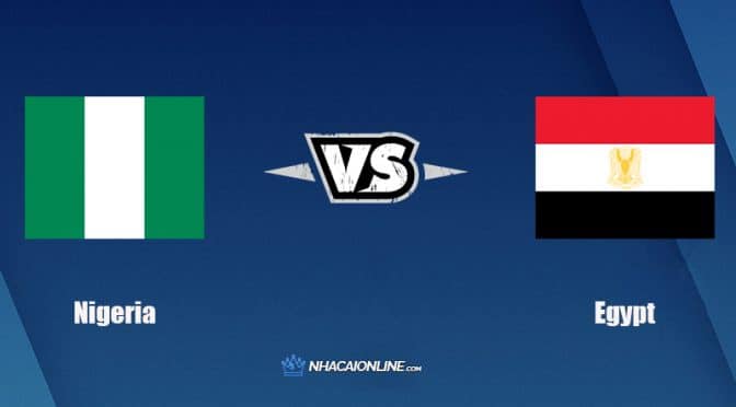 Nhận định kèo nhà cái hb88: Tips bóng đá Nigeria vs Ai Cập, 23h ngày 11/1/2022