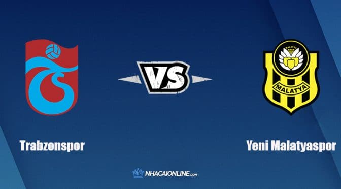 Nhận định kèo nhà cái W88: Tips bóng đá Trabzonspor vs Yeni Malatyaspor, 0h ngày 8/1/2022