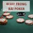 Bluff Poker là gì? Các chiến thuật Bluff trong Poker