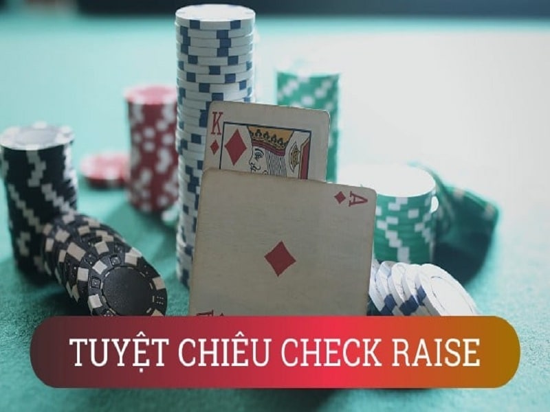 Check raise là gì? Tuyệt chiêu sử dụng Check-raise trong Poker