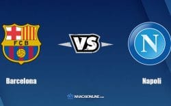 Nhận định kèo nhà cái W88: Tips bóng đá Barcelona vs Napoli, 0h45 ngày 18/2/2022