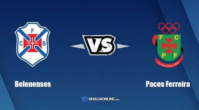 Nhận định kèo nhà cái FB88: Tips bóng đá Belenenses vs Pacos Ferreira, 3h15 ngày 26/2/2022
