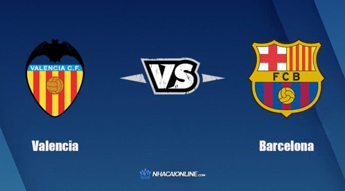 Nhận định kèo nhà cái hb88: Tips bóng đá Valencia vs Barcelona, 22h15 ngày 20/02/2022